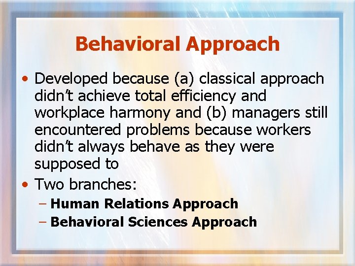 Behavioral Approach • Developed because (a) classical approach didn’t achieve total efficiency and workplace