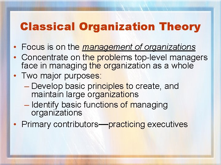 Classical Organization Theory • Focus is on the management of organizations • Concentrate on