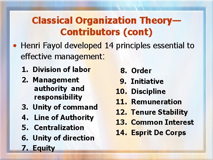 Classical Organization Theory— Contributors (cont) • Henri Fayol developed 14 principles essential to effective