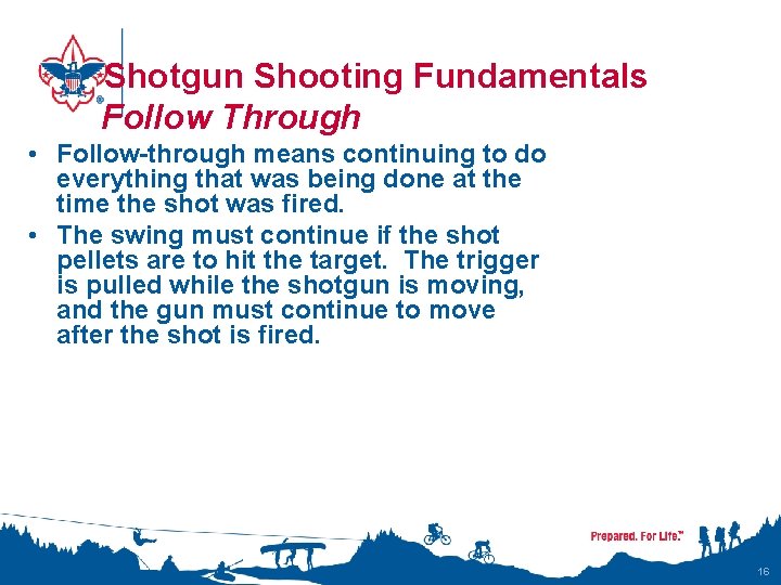 Shotgun Shooting Fundamentals Follow Through • Follow-through means continuing to do everything that was