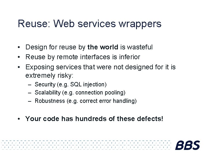 Reuse: Web services wrappers • Design for reuse by the world is wasteful •