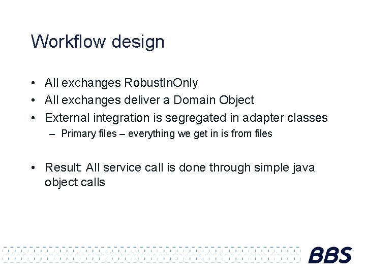 Workflow design • All exchanges Robust. In. Only • All exchanges deliver a Domain