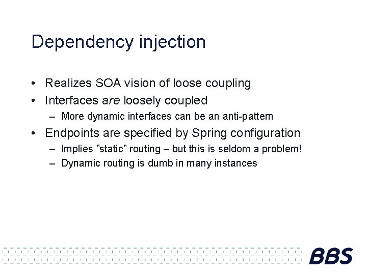 Dependency injection • Realizes SOA vision of loose coupling • Interfaces are loosely coupled
