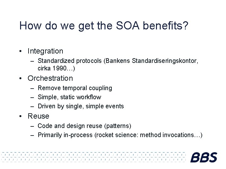 How do we get the SOA benefits? • Integration – Standardized protocols (Bankens Standardiseringskontor,