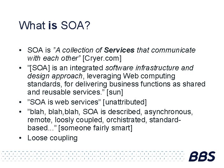 What is SOA? • SOA is ”A collection of Services that communicate with each