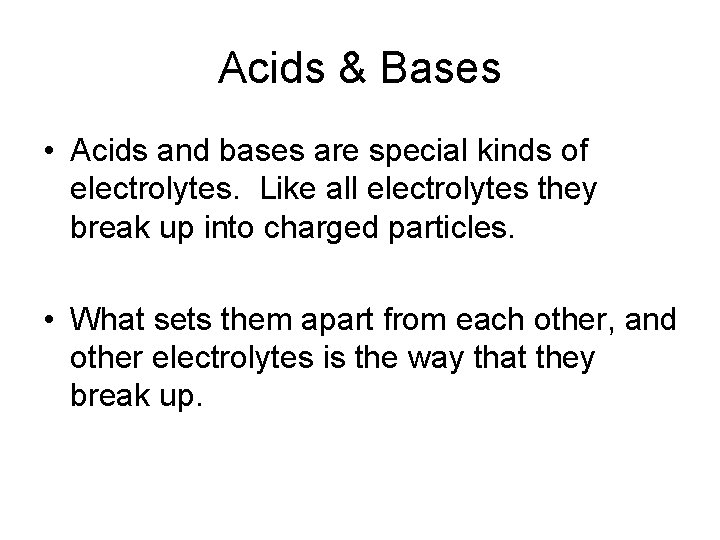 Acids & Bases • Acids and bases are special kinds of electrolytes. Like all