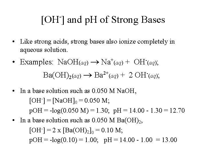 [OH-] and p. H of Strong Bases • Like strong acids, strong bases also