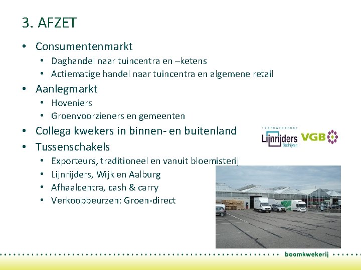 3. AFZET • Consumentenmarkt • Daghandel naar tuincentra en –ketens • Actiematige handel naar