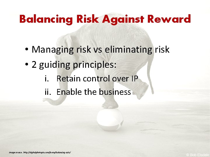 Balancing Risk Against Reward • Managing risk vs eliminating risk • 2 guiding principles: