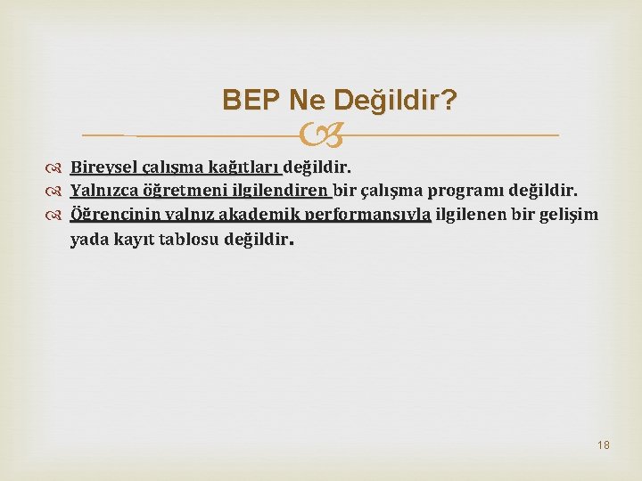 BEP Ne Değildir? Bireysel çalışma kağıtları değildir. Yalnızca öğretmeni ilgilendiren bir çalışma programı değildir.