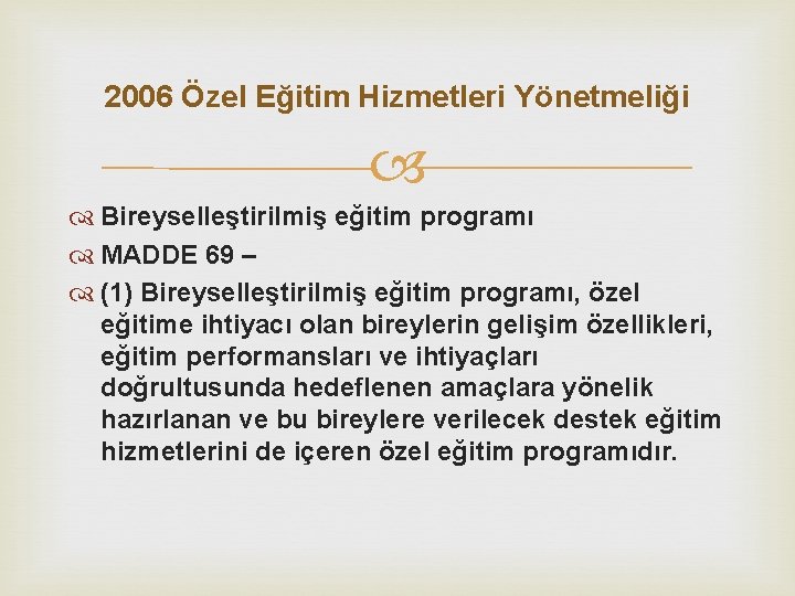 2006 Özel Eğitim Hizmetleri Yönetmeliği Bireyselleştirilmiş eğitim programı MADDE 69 – (1) Bireyselleştirilmiş eğitim