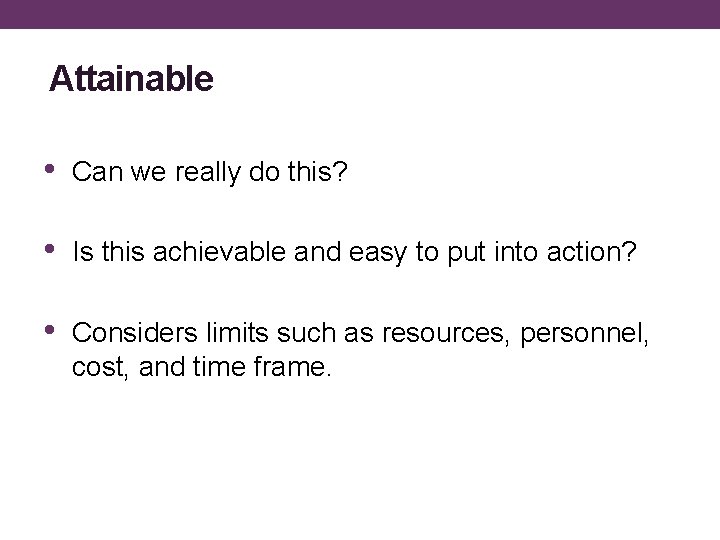 Attainable • Can we really do this? • Is this achievable and easy to