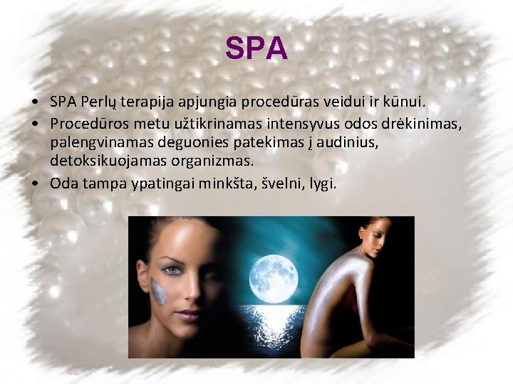 SPA • SPA Perlų terapija apjungia procedūras veidui ir kūnui. • Procedūros metu užtikrinamas