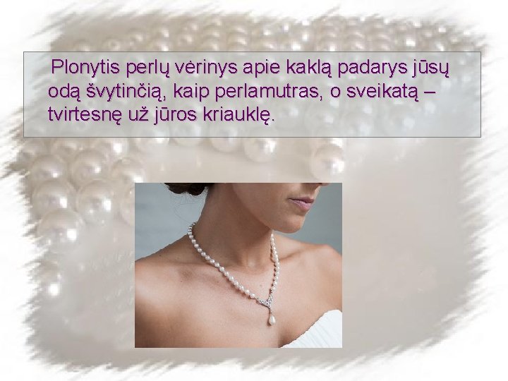 Plonytis perlų vėrinys apie kaklą padarys jūsų odą švytinčią, kaip perlamutras, o sveikatą –