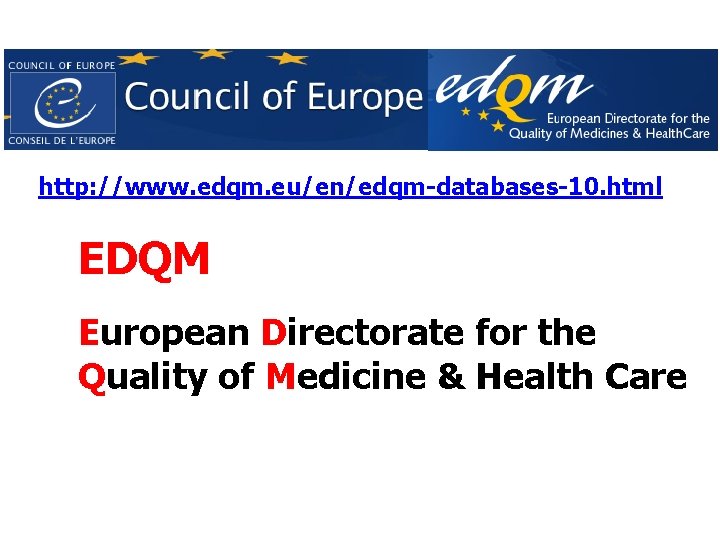 http: //www. edqm. eu/en/edqm-databases-10. html EDQM European Directorate for the Quality of Medicine &