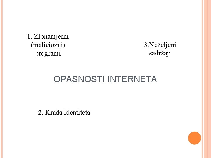 1. Zlonamjerni (maliciozni) programi 3. Neželjeni sadržaji OPASNOSTI INTERNETA 2. Krađa identiteta 