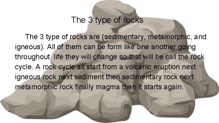 The 3 type of rocks are (sedimentary, metamorphic, and igneous). All of them can The 3 type of rocks are (sedimentary, metamorphic, and igneous). All of them can