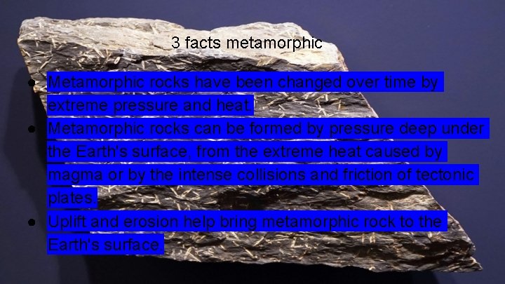 3 facts metamorphic ● Metamorphic rocks have been changed over time by extreme pressure 3 facts metamorphic ● Metamorphic rocks have been changed over time by extreme pressure