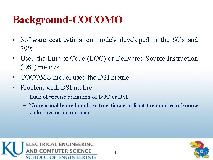 Background-COCOMO • Software cost estimation models developed in the 60’s and 70’s • Used