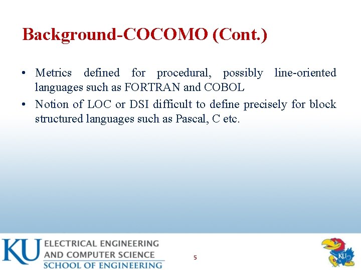 Background-COCOMO (Cont. ) • Metrics defined for procedural, possibly line-oriented languages such as FORTRAN