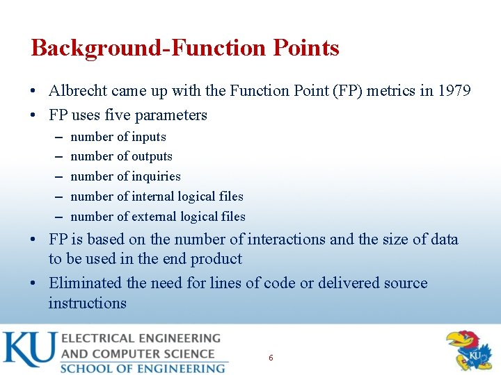 Background-Function Points • Albrecht came up with the Function Point (FP) metrics in 1979