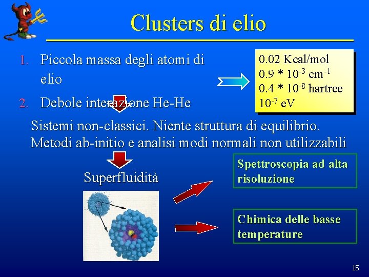 Clusters di elio 1. Piccola massa degli atomi di elio 2. Debole interazione He-He