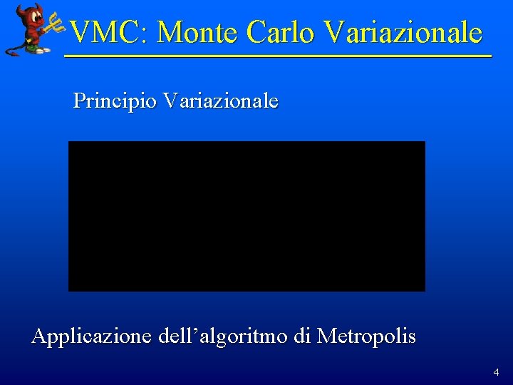 VMC: Monte Carlo Variazionale Principio Variazionale Applicazione dell’algoritmo di Metropolis 4 