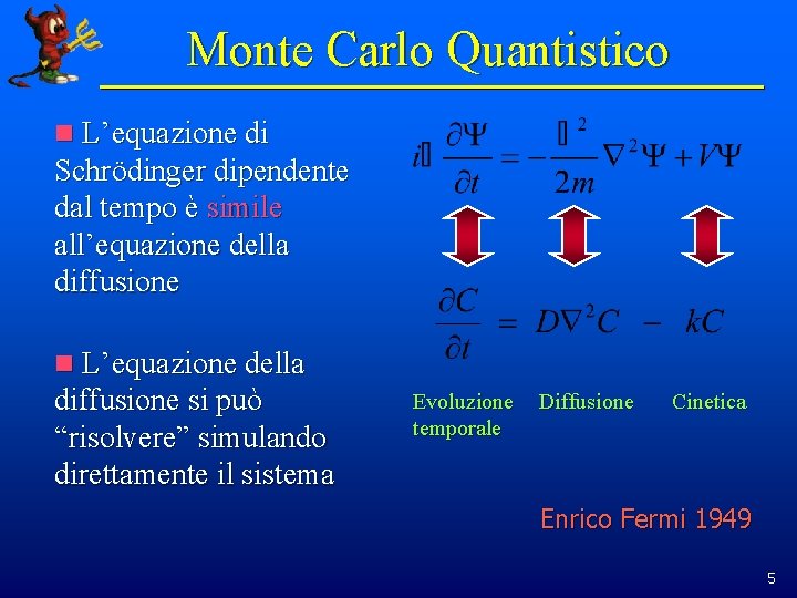 Monte Carlo Quantistico n L’equazione di Schrödinger dipendente dal tempo è simile all’equazione della