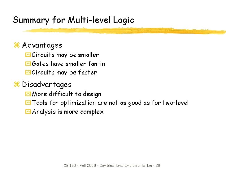 Summary for Multi-level Logic z Advantages y Circuits may be smaller y Gates have
