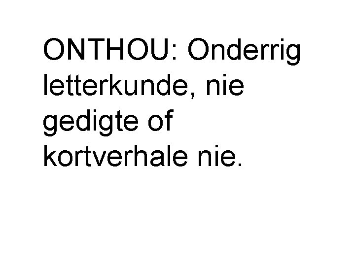 ONTHOU: Onderrig letterkunde, nie gedigte of kortverhale nie. 