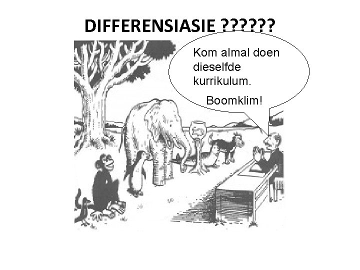 DIFFERENSIASIE ? ? ? Kom almal doen dieselfde kurrikulum. Boomklim! 