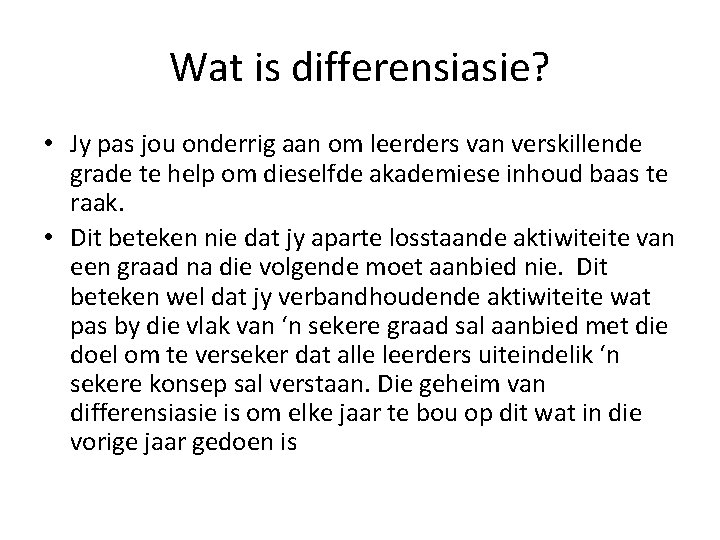 Wat is differensiasie? • Jy pas jou onderrig aan om leerders van verskillende grade