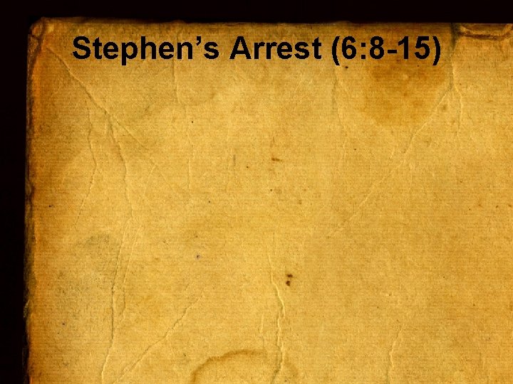 Stephen’s Arrest (6: 8 -15) 