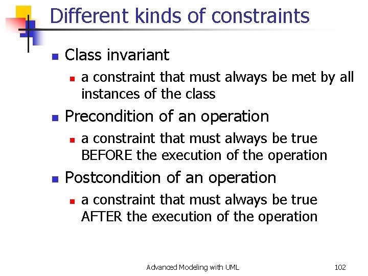 Different kinds of constraints n Class invariant n n Precondition of an operation n