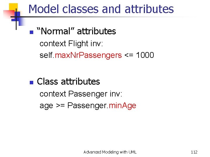 Model classes and attributes n “Normal” attributes context Flight inv: self. max. Nr. Passengers