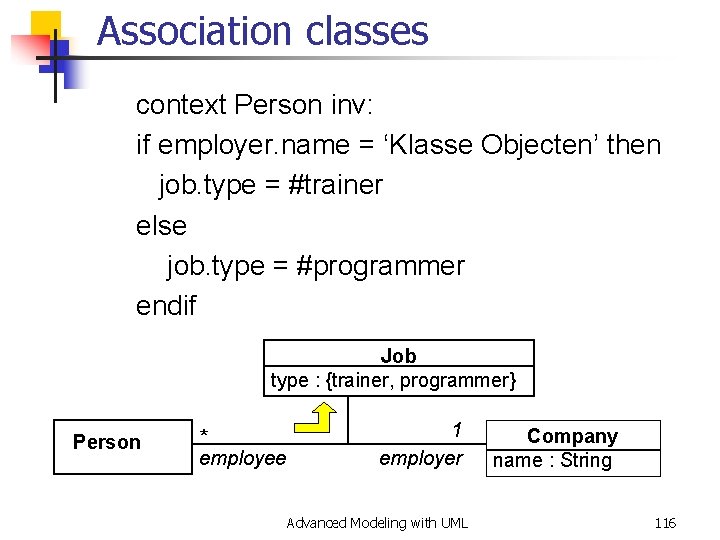 Association classes context Person inv: if employer. name = ‘Klasse Objecten’ then job. type