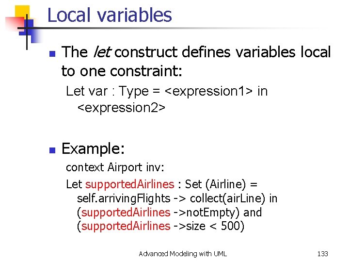 Local variables n The let construct defines variables local to one constraint: Let var