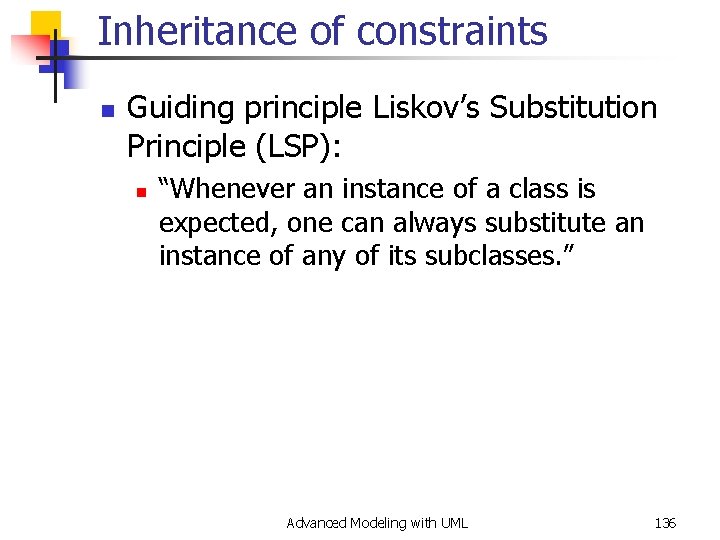 Inheritance of constraints n Guiding principle Liskov’s Substitution Principle (LSP): n “Whenever an instance