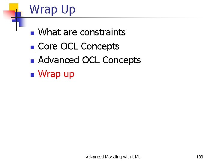 Wrap Up n n What are constraints Core OCL Concepts Advanced OCL Concepts Wrap