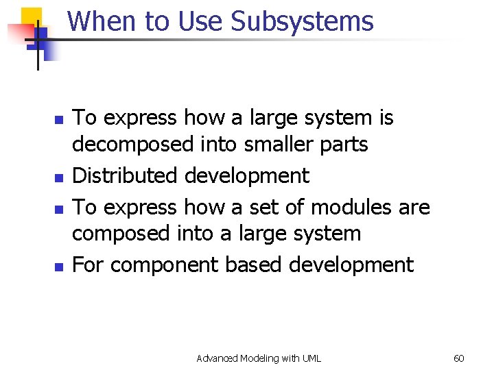 When to Use Subsystems n n To express how a large system is decomposed