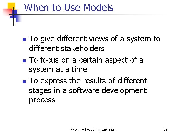 When to Use Models n n n To give different views of a system