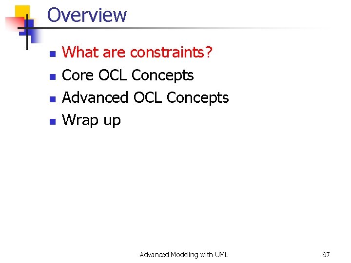 Overview n n What are constraints? Core OCL Concepts Advanced OCL Concepts Wrap up
