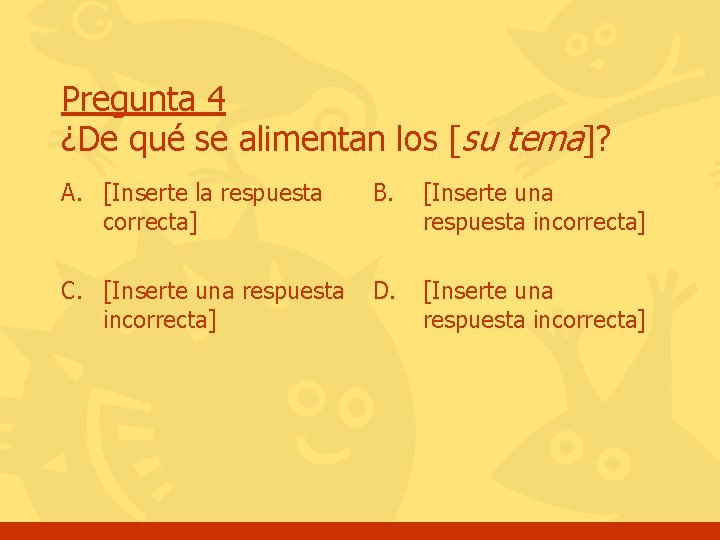 Pregunta 4 ¿De qué se alimentan los [su tema]? A. [Inserte la respuesta correcta]