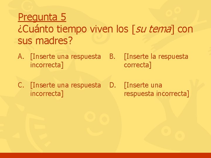 Pregunta 5 ¿Cuánto tiempo viven los [su tema] con sus madres? A. [Inserte una