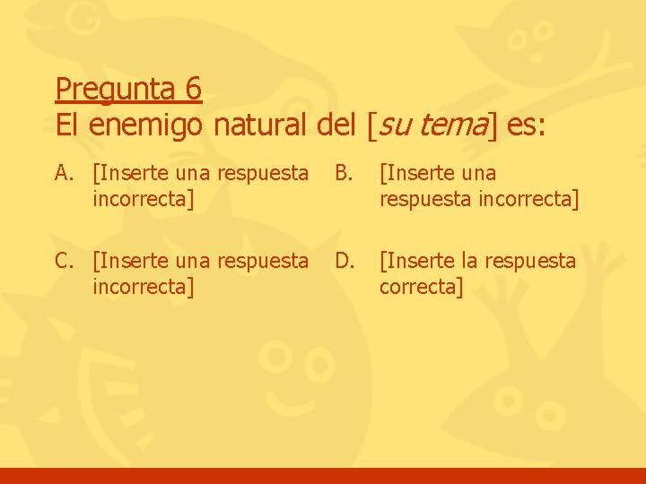 Pregunta 6 El enemigo natural del [su tema] es: A. [Inserte una respuesta incorrecta]