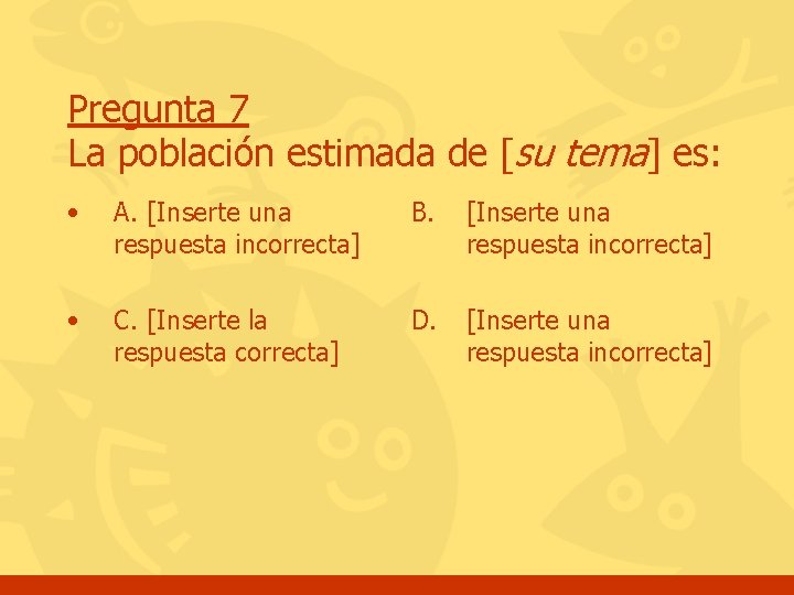 Pregunta 7 La población estimada de [su tema] es: • A. [Inserte una respuesta