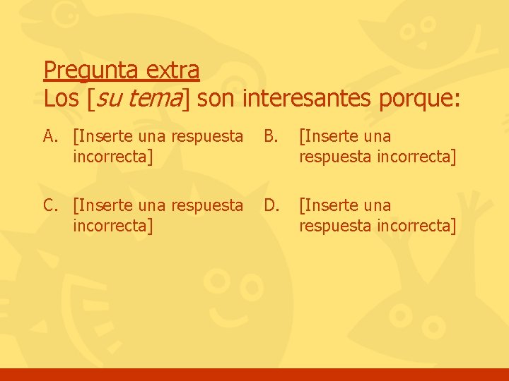 Pregunta extra Los [su tema] son interesantes porque: A. [Inserte una respuesta incorrecta] B.