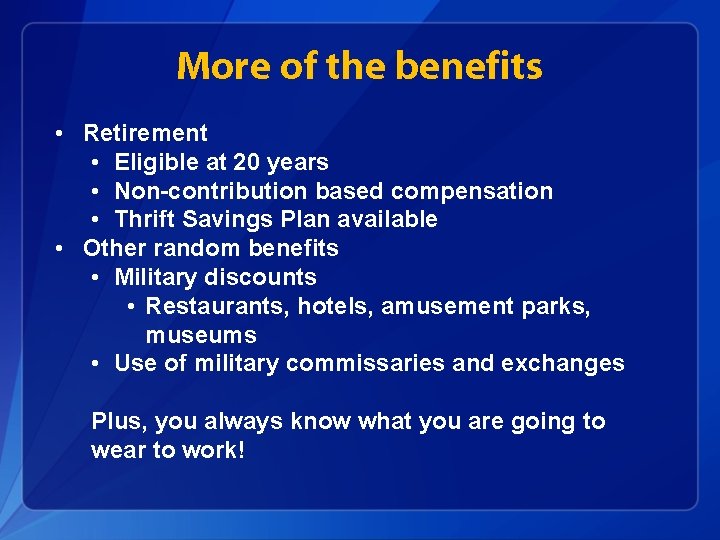 More of the benefits • Retirement • Eligible at 20 years • Non-contribution based