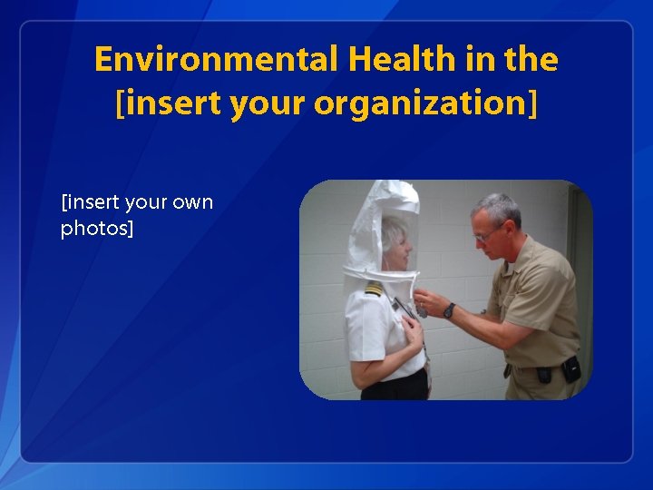 Environmental Health in Different Organizations Environmental Health in the [insert your organization] [insert your