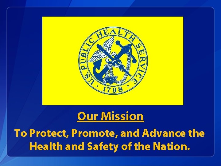 Our Mission To Protect, Promote, and Advance the Health and Safety of the Nation.